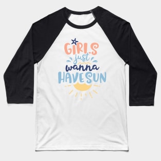 Girls Just Wanna Have Sun Baseball T-Shirt